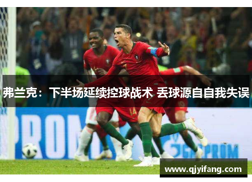 弗兰克：下半场延续控球战术 丢球源自自我失误