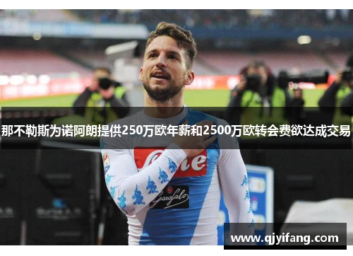 那不勒斯为诺阿朗提供250万欧年薪和2500万欧转会费欲达成交易 那不勒斯为诺阿朗提供250万欧年薪和2500万欧转会费欲达成交易